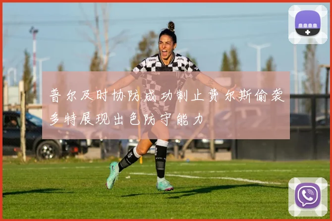 普尔及时协防成功制止费尔斯偷袭多特展现出色防守能力