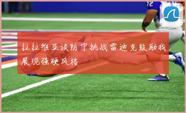 拉拉维亚谈防守挑战雷迪克鼓励我展现强硬风格